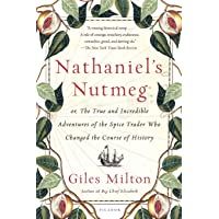 Nathaniels Nutmeg: Or- the True and Incredible Adventures of the Spice Trader Who Changed the Course of History
